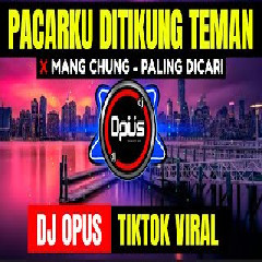 Dj Opus Dj Pacarku Ditikung Teman Dj Mang Chung MP3