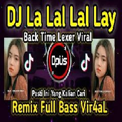 Dj Opus Dj La Lal Lal Lay Back Time Lexer Remix Terbaru Full Bass MP3
