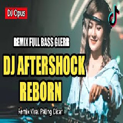 Dj Opus Dj Aftershock Reborn Remix Full Bass Viral 2022 MP3