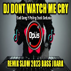 Dj Opus Dj Dont Watch Me Cry Remix Slow Full Bass Terbaru 2023 MP3